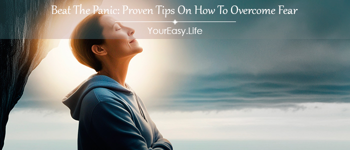 Beat The Panic: Proven Tips On How To Overcome Fear | YourEase.Life