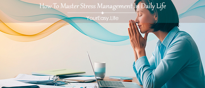 How To Master Stress Management In Daily Life