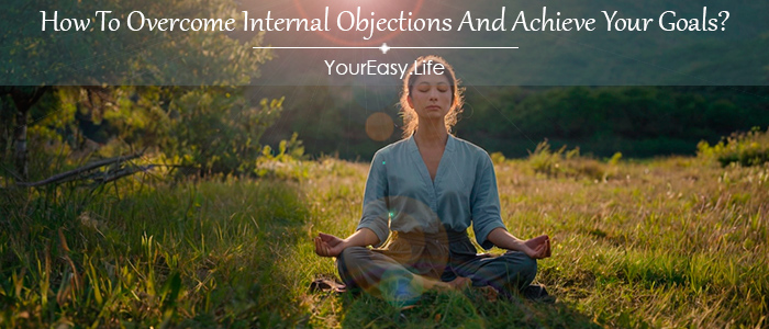 How To Overcome Internal Objections And Achieve Your Goals?