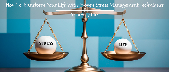 How To Transform Your Life With Proven Stress Management Techniques