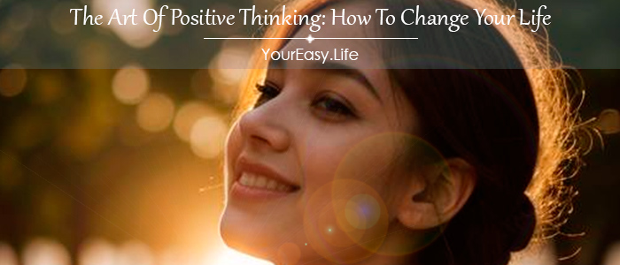 The Art Of Positive Thinking: How To Change Your Life