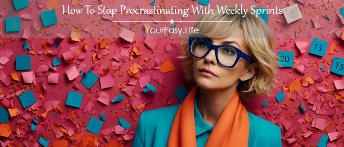 How To Stop Procrastinating With Weekly Sprints | YourEasy.Life